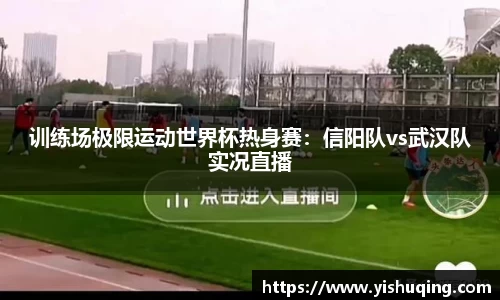 训练场极限运动世界杯热身赛：信阳队vs武汉队实况直播