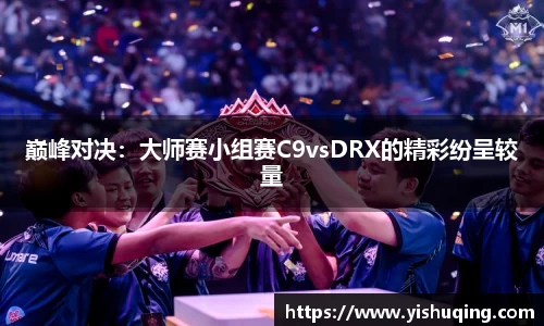 巅峰对决：大师赛小组赛C9vsDRX的精彩纷呈较量